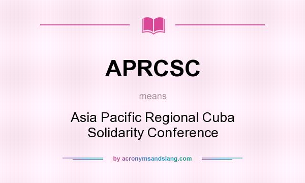 What does APRCSC mean? It stands for Asia Pacific Regional Cuba Solidarity Conference