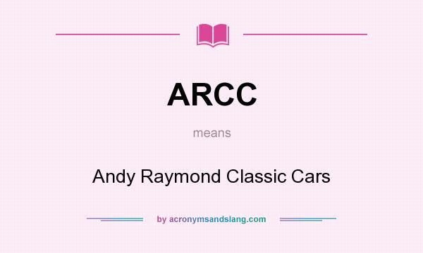 What does ARCC mean? It stands for Andy Raymond Classic Cars