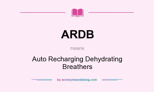 What does ARDB mean? It stands for Auto Recharging Dehydrating Breathers