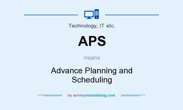 What does APS mean? It stands for Advance Planning and Scheduling