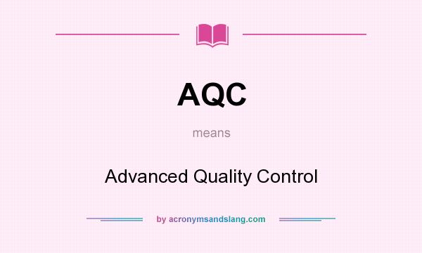 What does AQC mean? It stands for Advanced Quality Control