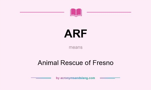 What does ARF mean? It stands for Animal Rescue of Fresno