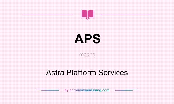 What does APS mean? It stands for Astra Platform Services
