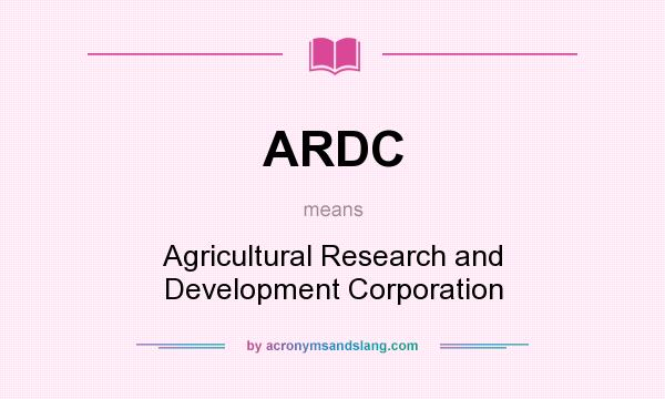 What does ARDC mean? It stands for Agricultural Research and Development Corporation