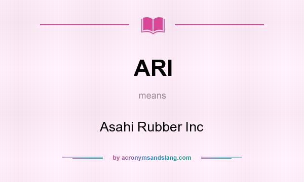 What does ARI mean? It stands for Asahi Rubber Inc