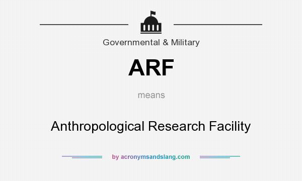 What does ARF mean? It stands for Anthropological Research Facility