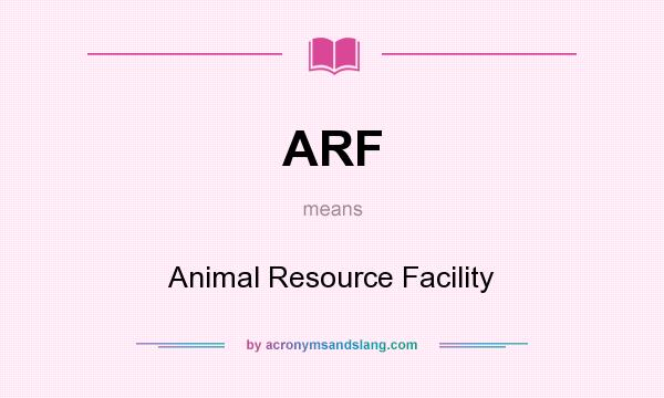 What does ARF mean? It stands for Animal Resource Facility