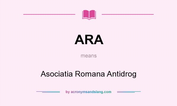What does ARA mean? It stands for Asociatia Romana Antidrog