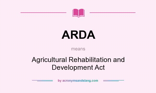 What does ARDA mean? It stands for Agricultural Rehabilitation and Development Act