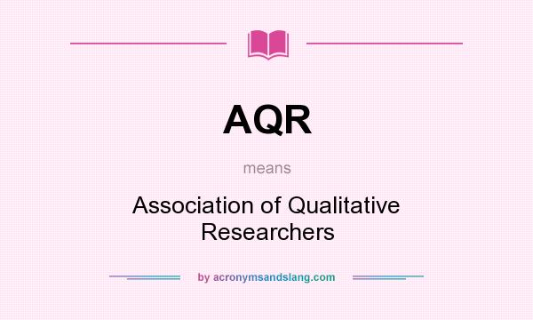 What does AQR mean? It stands for Association of Qualitative Researchers