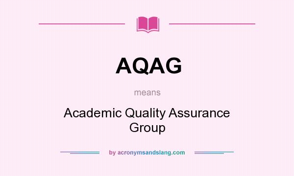 What does AQAG mean? It stands for Academic Quality Assurance Group