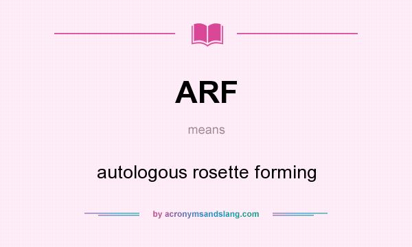 What does ARF mean? It stands for autologous rosette forming