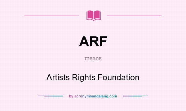 What does ARF mean? It stands for Artists Rights Foundation
