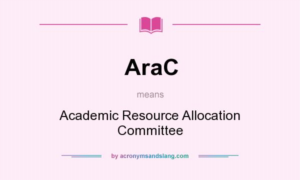 What does AraC mean? It stands for Academic Resource Allocation Committee