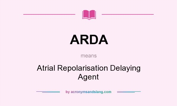 What does ARDA mean? It stands for Atrial Repolarisation Delaying Agent