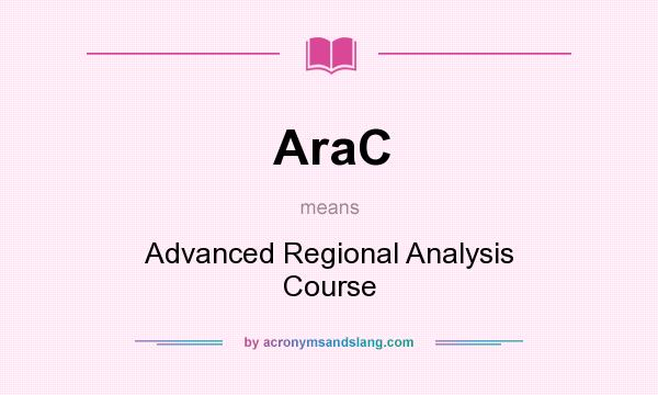What does AraC mean? It stands for Advanced Regional Analysis Course