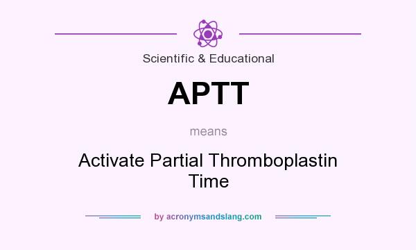 What does APTT mean? It stands for Activate Partial Thromboplastin Time