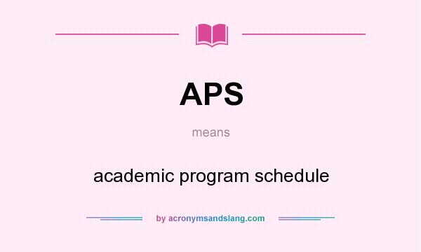 What does APS mean? It stands for academic program schedule