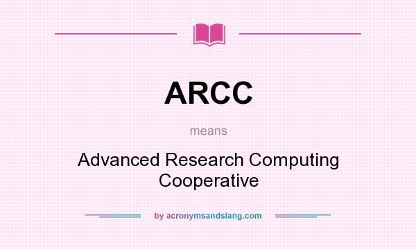What does ARCC mean? It stands for Advanced Research Computing Cooperative