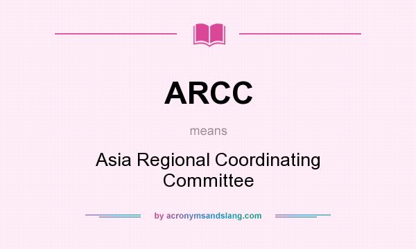 What does ARCC mean? It stands for Asia Regional Coordinating Committee