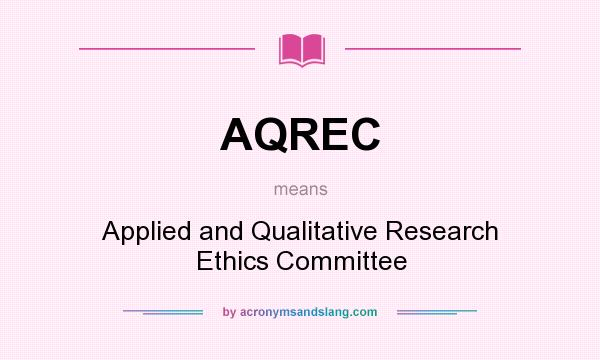 What does AQREC mean? It stands for Applied and Qualitative Research Ethics Committee