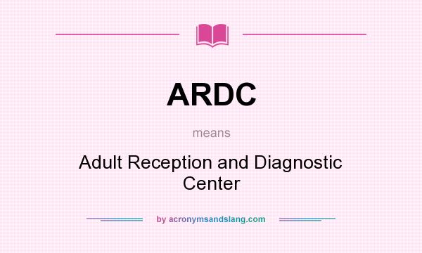 What does ARDC mean? It stands for Adult Reception and Diagnostic Center