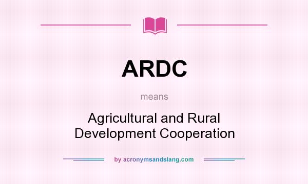 What does ARDC mean? It stands for Agricultural and Rural Development Cooperation