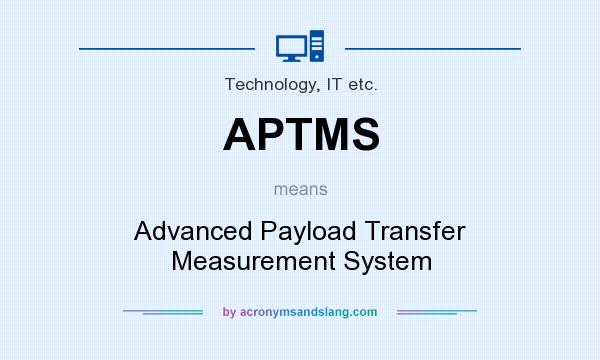 What does APTMS mean? It stands for Advanced Payload Transfer Measurement System