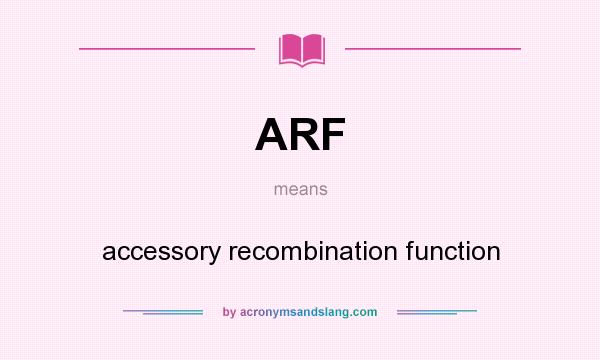 What does ARF mean? It stands for accessory recombination function