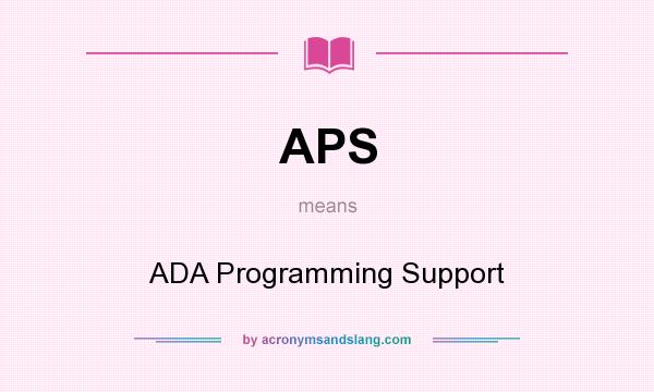What does APS mean? It stands for ADA Programming Support