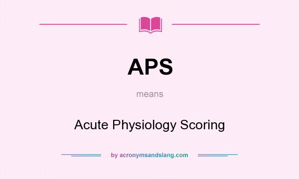 What does APS mean? It stands for Acute Physiology Scoring