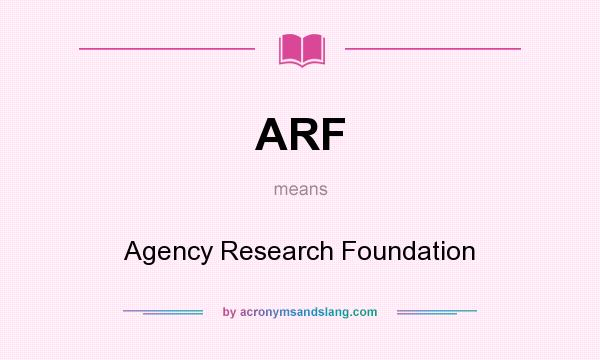 What does ARF mean? It stands for Agency Research Foundation