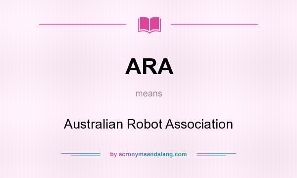 What does ARA mean? It stands for Australian Robot Association