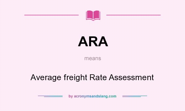 What does ARA mean? It stands for Average freight Rate Assessment