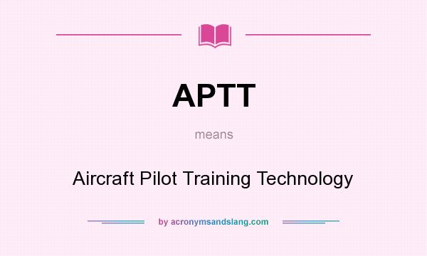 What does APTT mean? It stands for Aircraft Pilot Training Technology