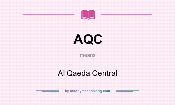 What does AQC mean? It stands for Al Qaeda Central