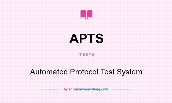 What does APTS mean? It stands for Automated Protocol Test System