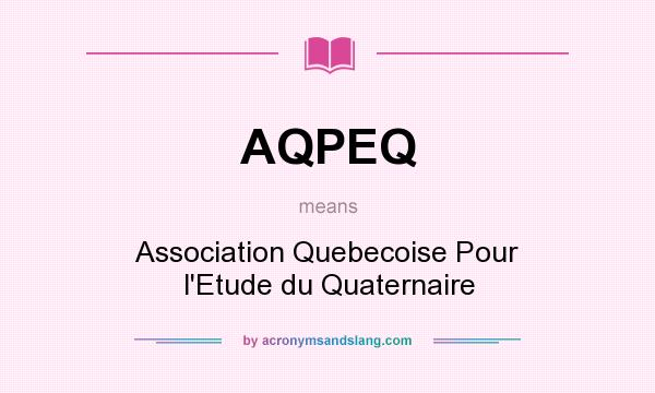 What does AQPEQ mean? It stands for Association Quebecoise Pour l`Etude du Quaternaire