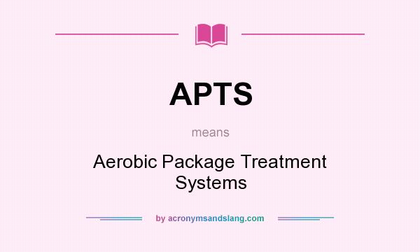 What does APTS mean? It stands for Aerobic Package Treatment Systems