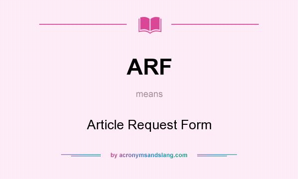 What does ARF mean? It stands for Article Request Form