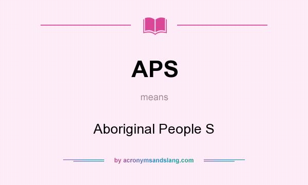 What does APS mean? It stands for Aboriginal People S