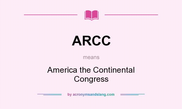 What does ARCC mean? It stands for America the Continental Congress