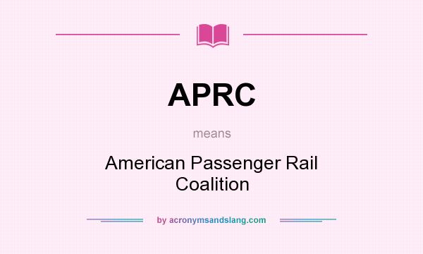 What does APRC mean? It stands for American Passenger Rail Coalition