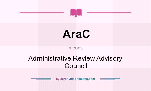 What does AraC mean? It stands for Administrative Review Advisory Council