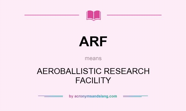 What does ARF mean? It stands for AEROBALLISTIC RESEARCH FACILITY