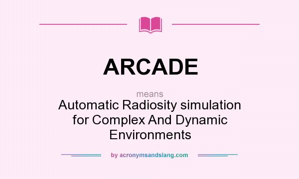 What does ARCADE mean? It stands for Automatic Radiosity simulation for Complex And Dynamic Environments