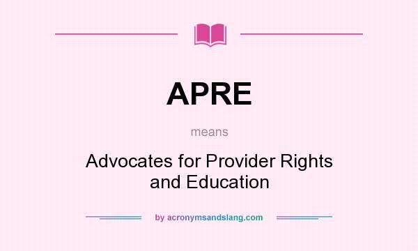 What does APRE mean? It stands for Advocates for Provider Rights and Education