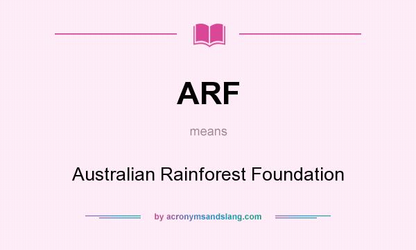 What does ARF mean? It stands for Australian Rainforest Foundation