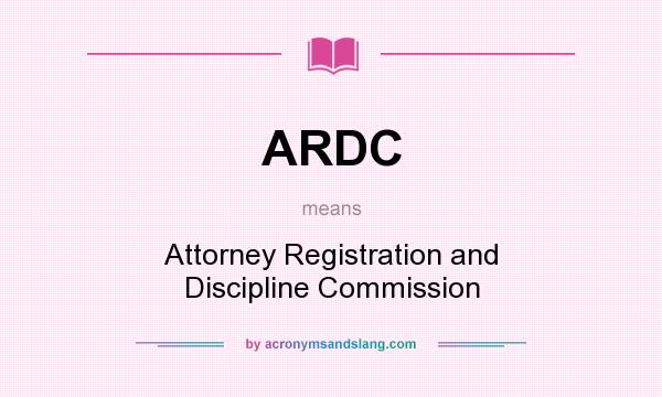 What does ARDC mean? It stands for Attorney Registration and Discipline Commission