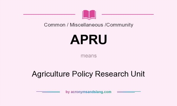 What does APRU mean? It stands for Agriculture Policy Research Unit